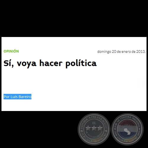 SÍ, VOY A HACER POLÍTICA - Por LUIS BAREIRO - Domingo, 20 de Enero de 2013